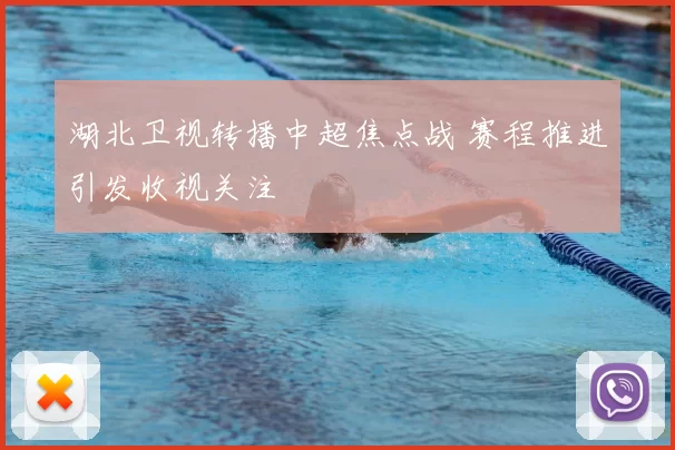 湖北卫视转播中超焦点战 赛程推进引发收视关注