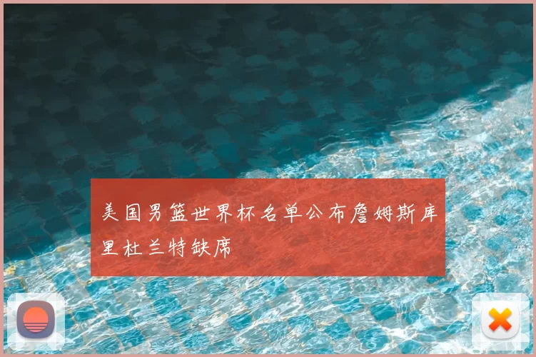 美国男篮世界杯名单公布詹姆斯库里杜兰特缺席