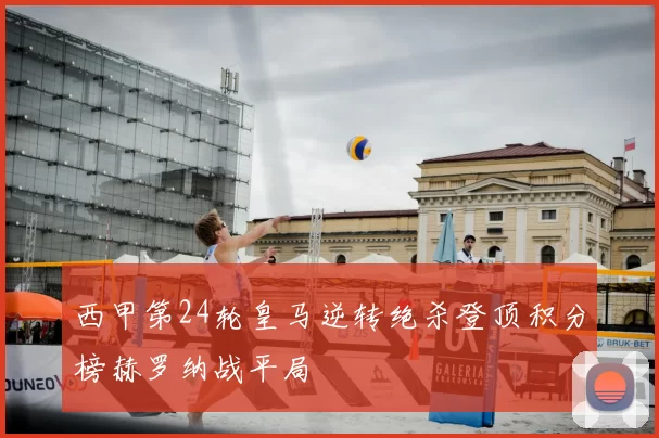 西甲第24轮皇马逆转绝杀登顶积分榜赫罗纳战平局