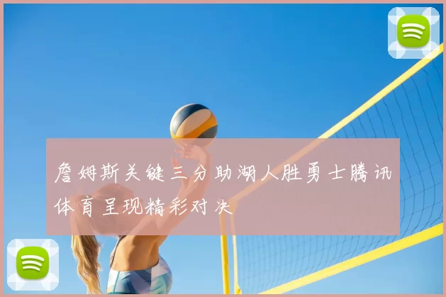 詹姆斯关键三分助湖人胜勇士腾讯体育呈现精彩对决