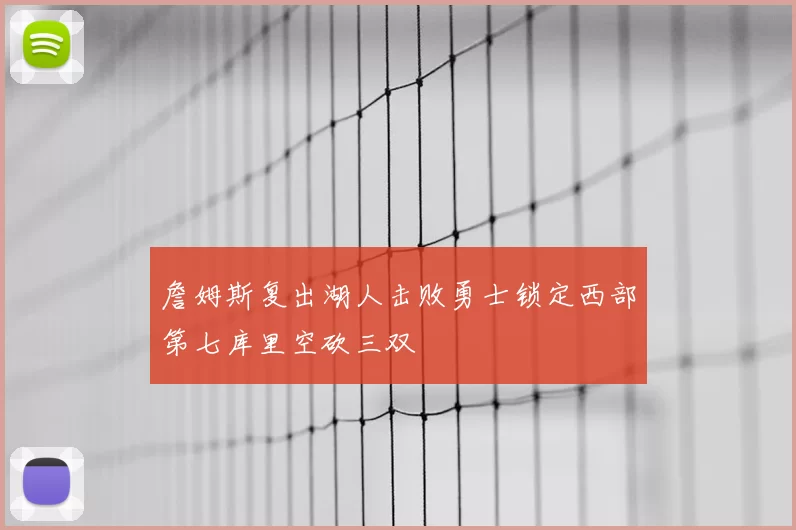 詹姆斯复出湖人击败勇士锁定西部第七库里空砍三双